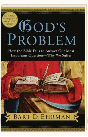 God's Problem How the Bible Fails to Answer Our Most Important Question--Why We Suffer