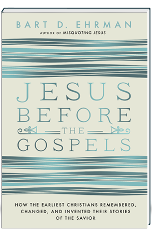 Jesus Before the Gospels How the Earliest Christians Remembered, Changed, and Invented Their Stories of the Savior